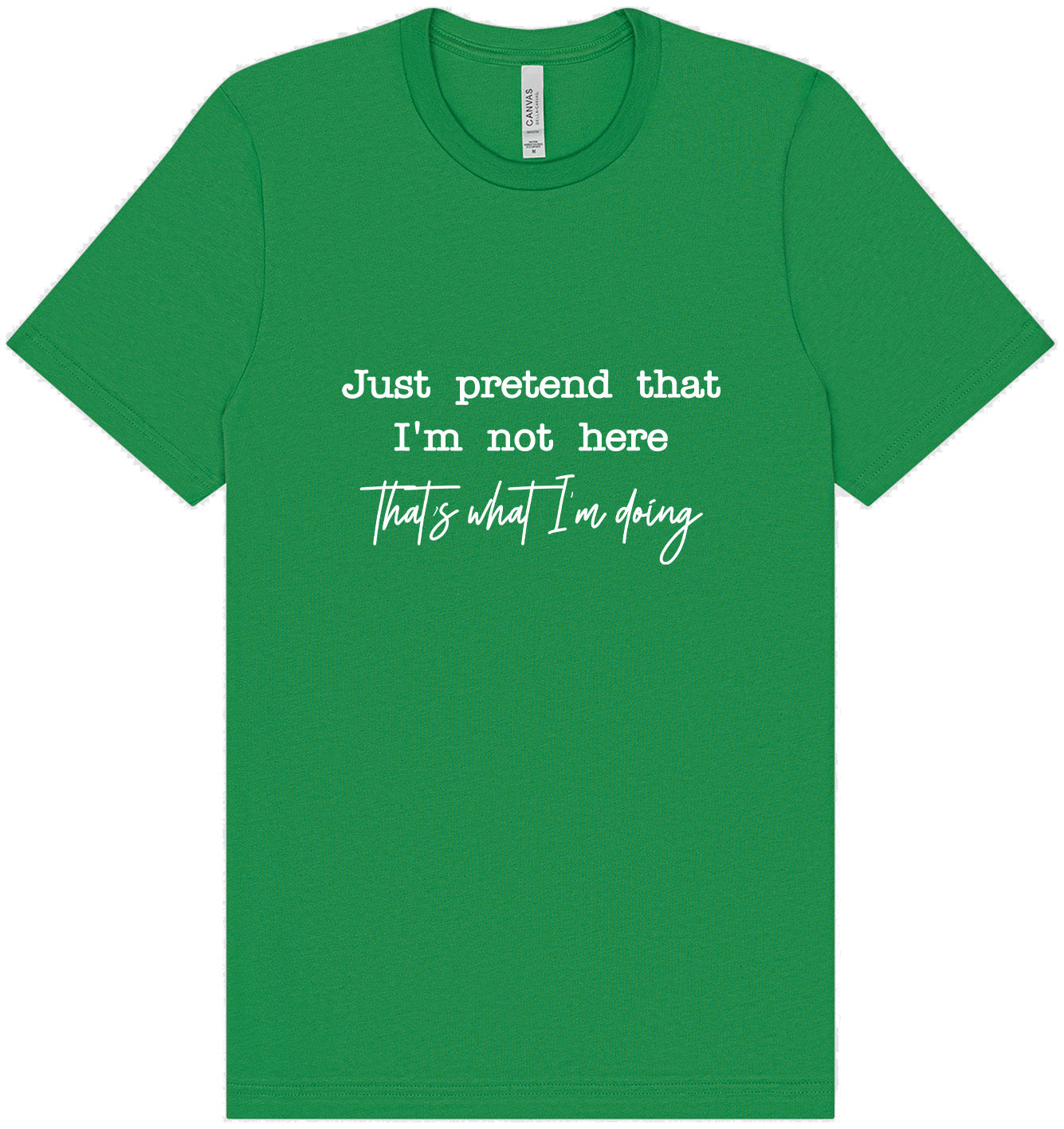 Just Pretend I'm Not Here Adult Bella Canvas Shirt