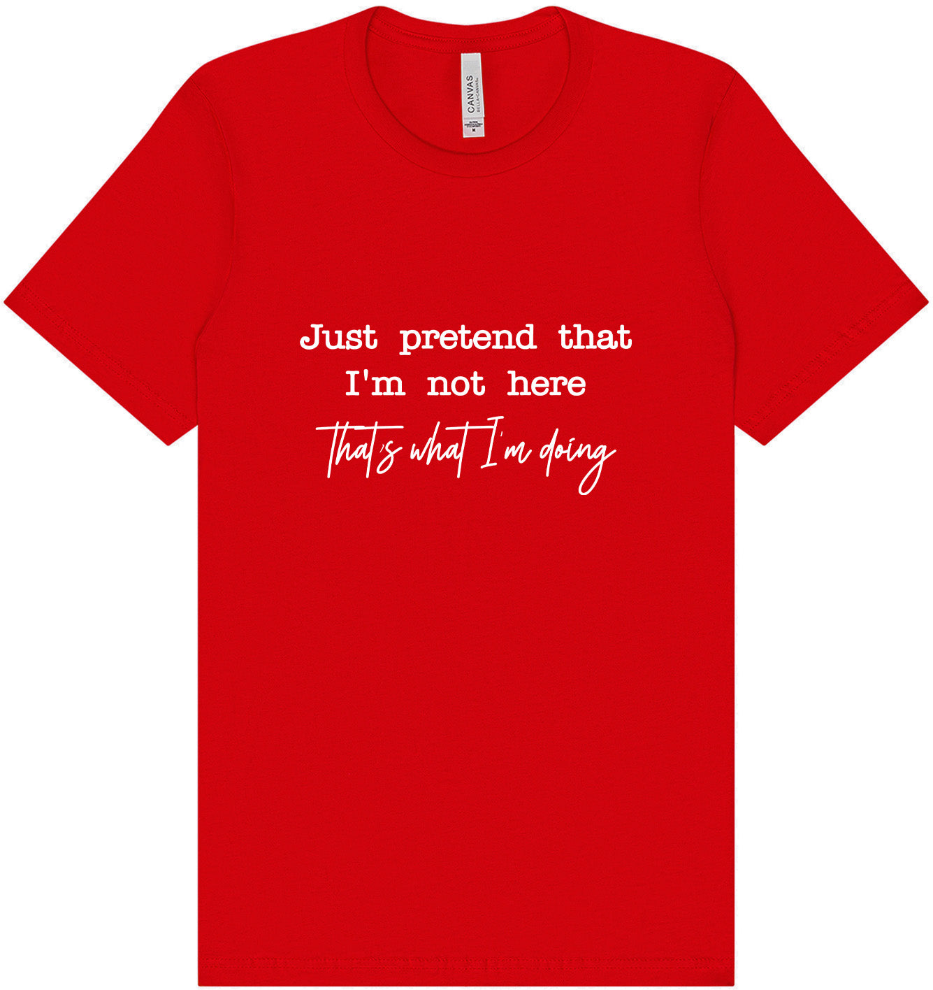 Just Pretend I'm Not Here Adult Bella Canvas Shirt