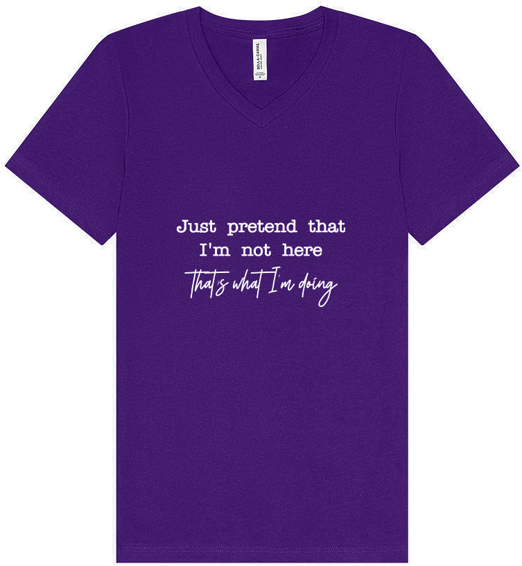 Just Pretend I'm Not Here Unisex V-Neck Shirt