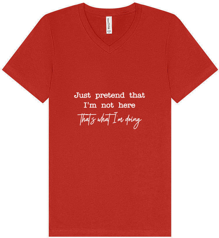 Just Pretend I'm Not Here Unisex V-Neck Shirt