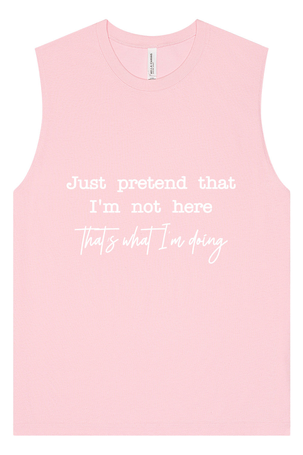 Just Pretend I'm Not Here Muscle Tank