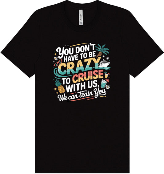 You Don't Have to Be Crazy to Cruise Adult Bella Canvas Shirt