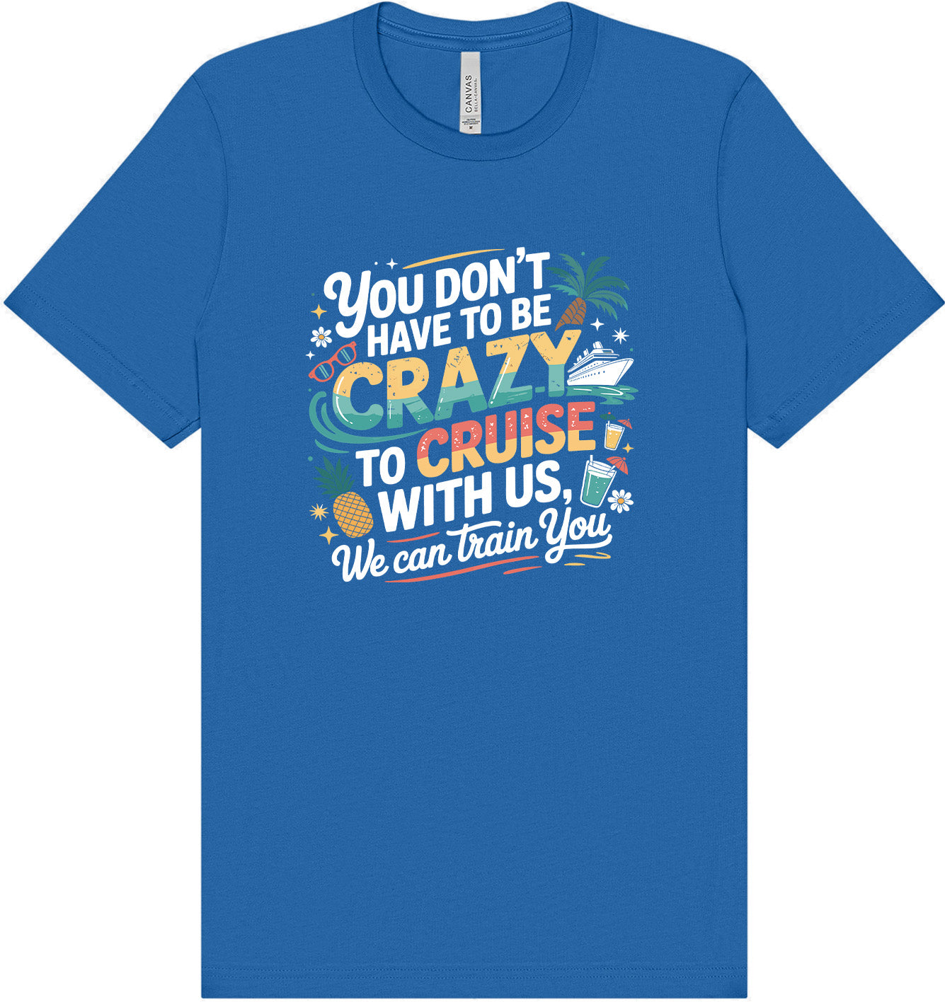 You Don't Have to Be Crazy to Cruise Adult Bella Canvas Shirt