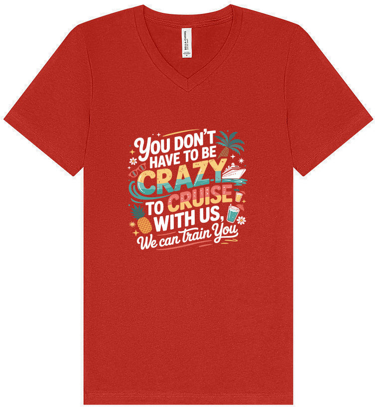 You Don't Have to Be Crazy to Cruise Unisex V-Neck Shirt