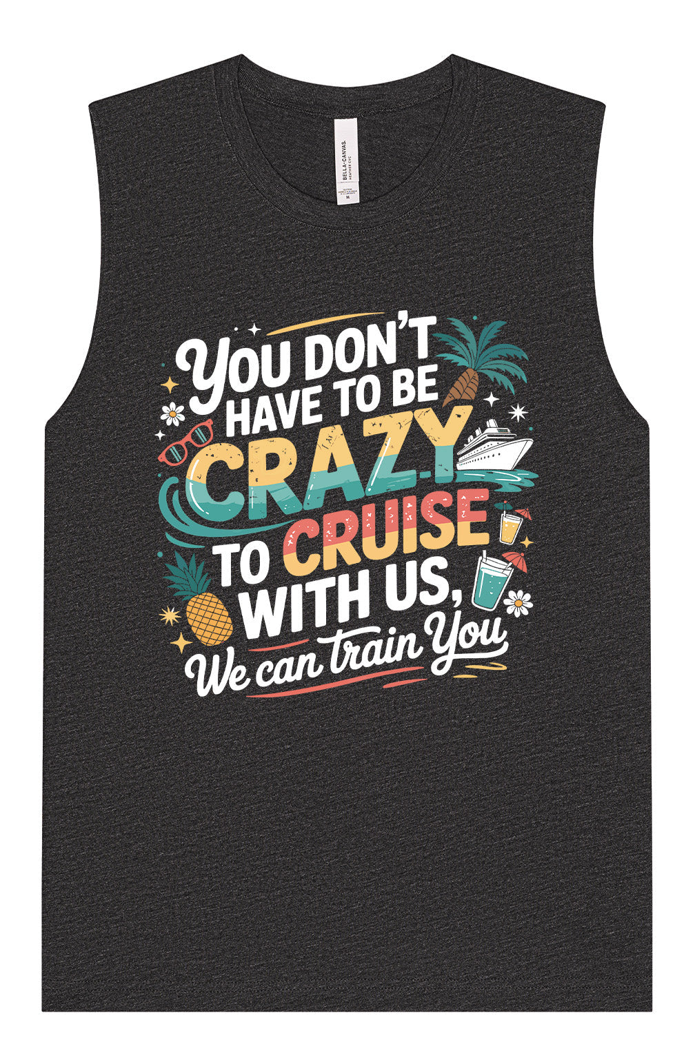 You Don't Have to Be Crazy to Cruise Muscle Tank