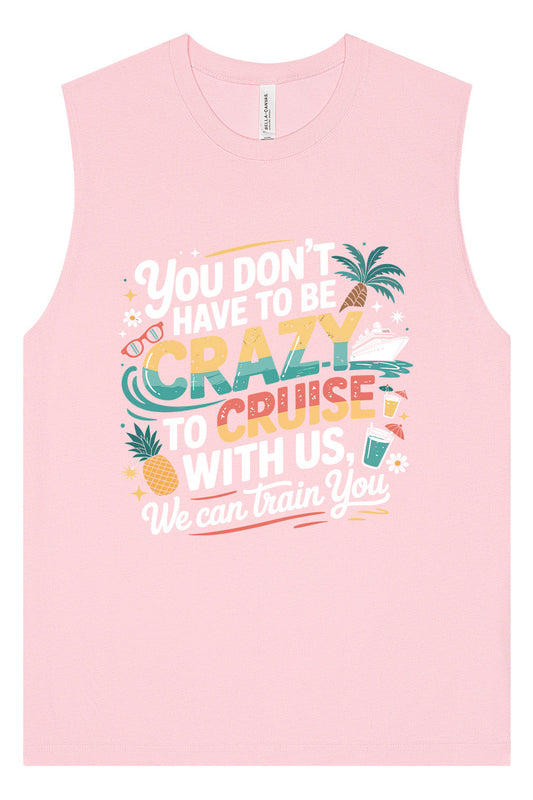 You Don't Have to Be Crazy to Cruise Muscle Tank