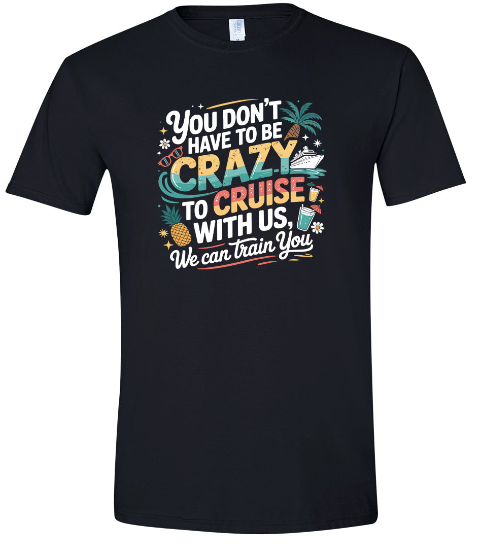 You Don't Have to Be Crazy to Cruise Adult Gildan Soft Shirt