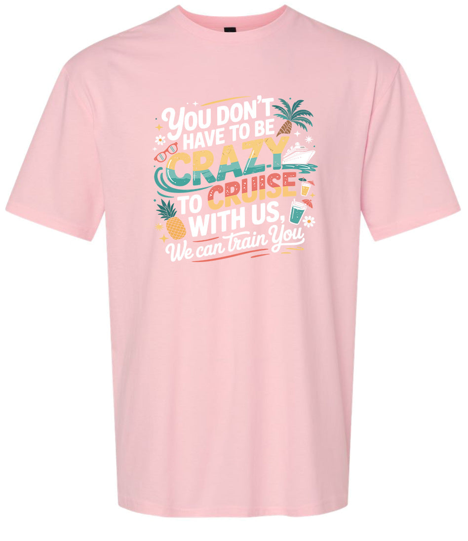 You Don't Have to Be Crazy to Cruise Adult Gildan Soft Shirt