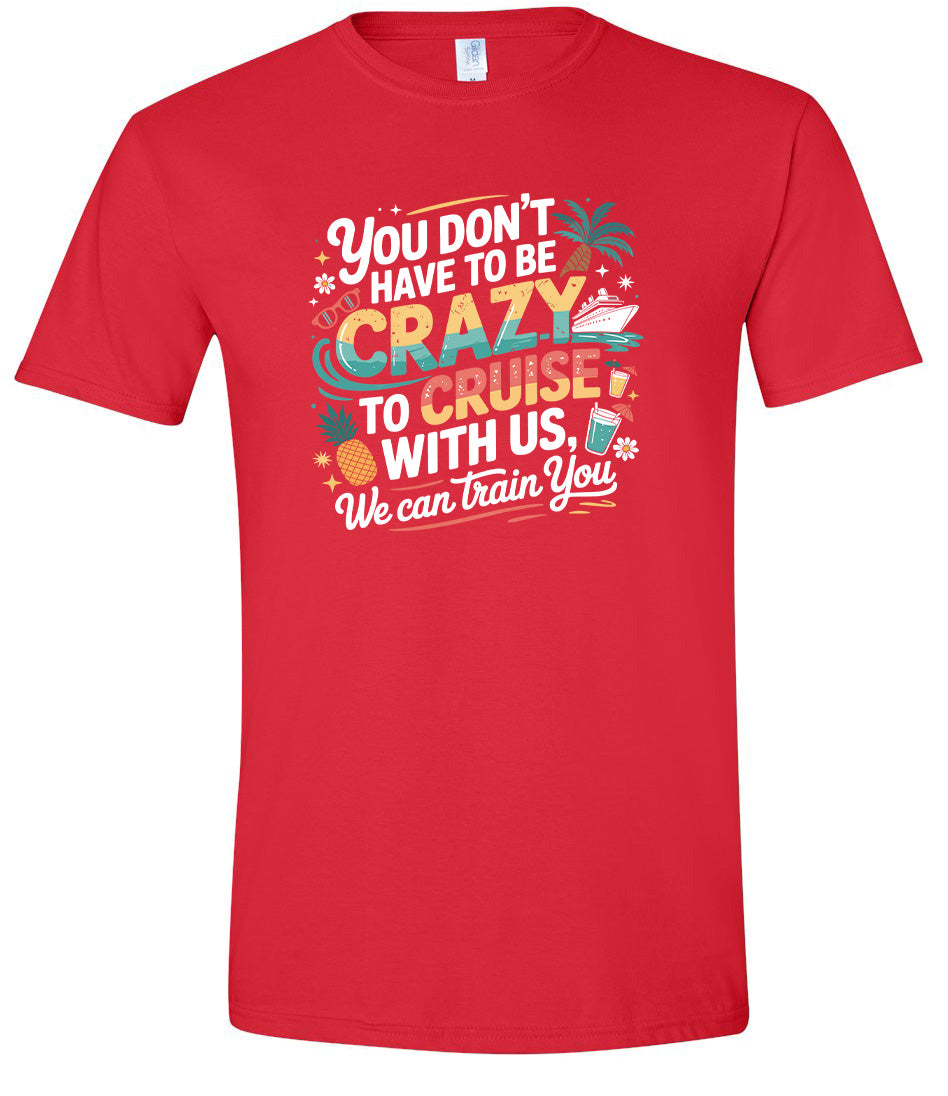 You Don't Have to Be Crazy to Cruise Adult Gildan Soft Shirt