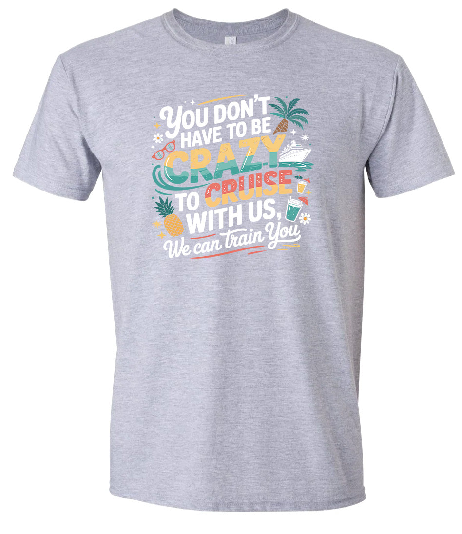 You Don't Have to Be Crazy to Cruise Adult Gildan Soft Shirt