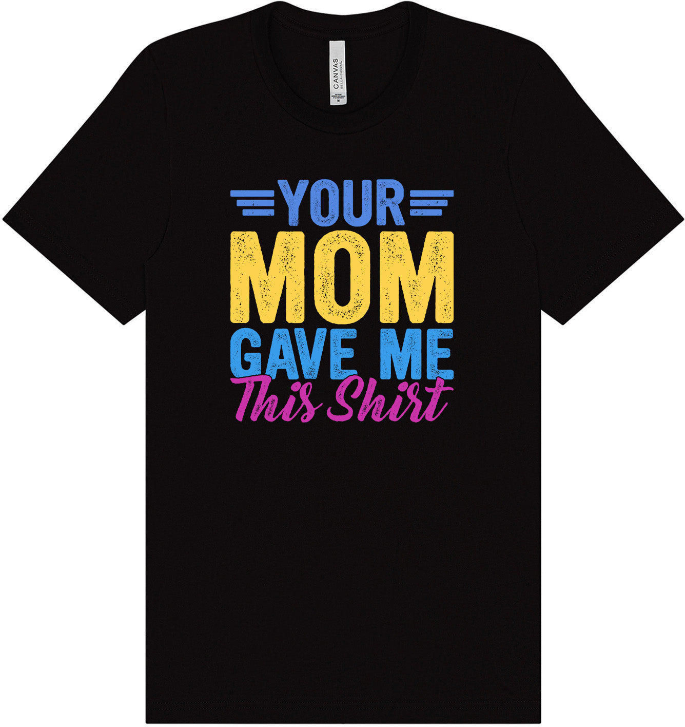Your Mom Gave Me This Shirt Adult Bella Canvas Shirt