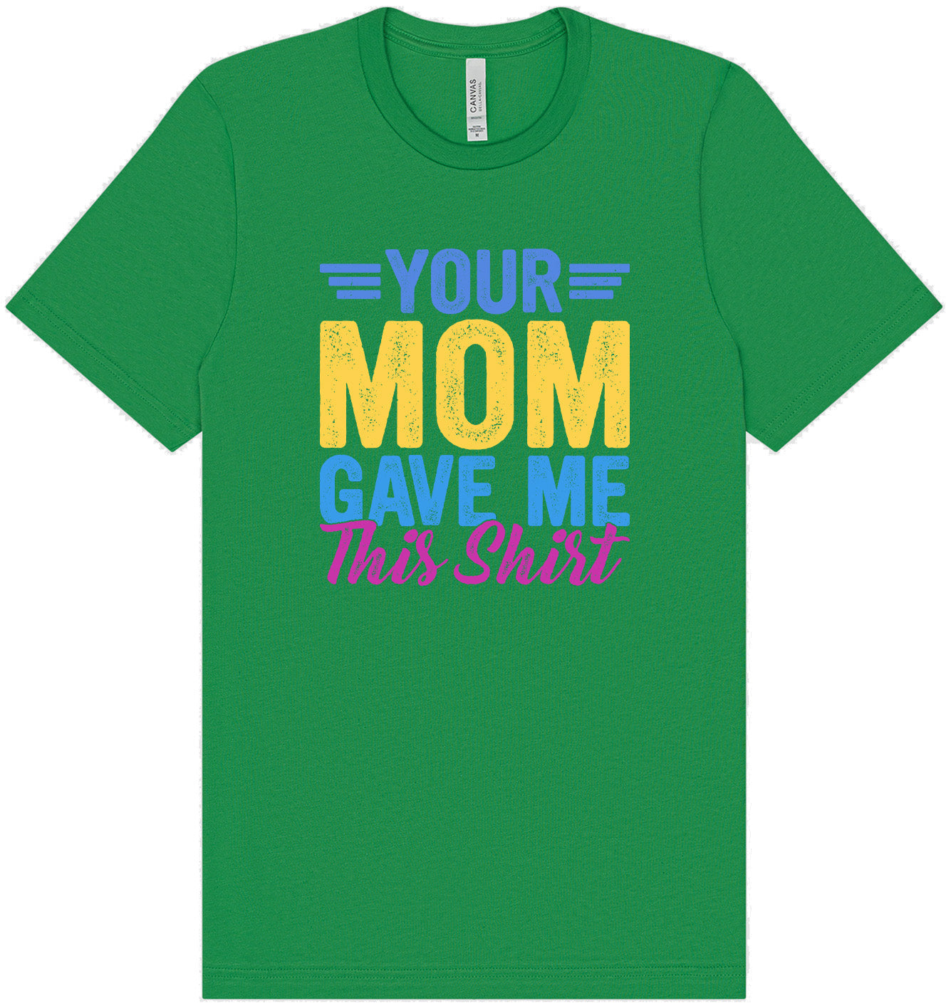 Your Mom Gave Me This Shirt Adult Bella Canvas Shirt