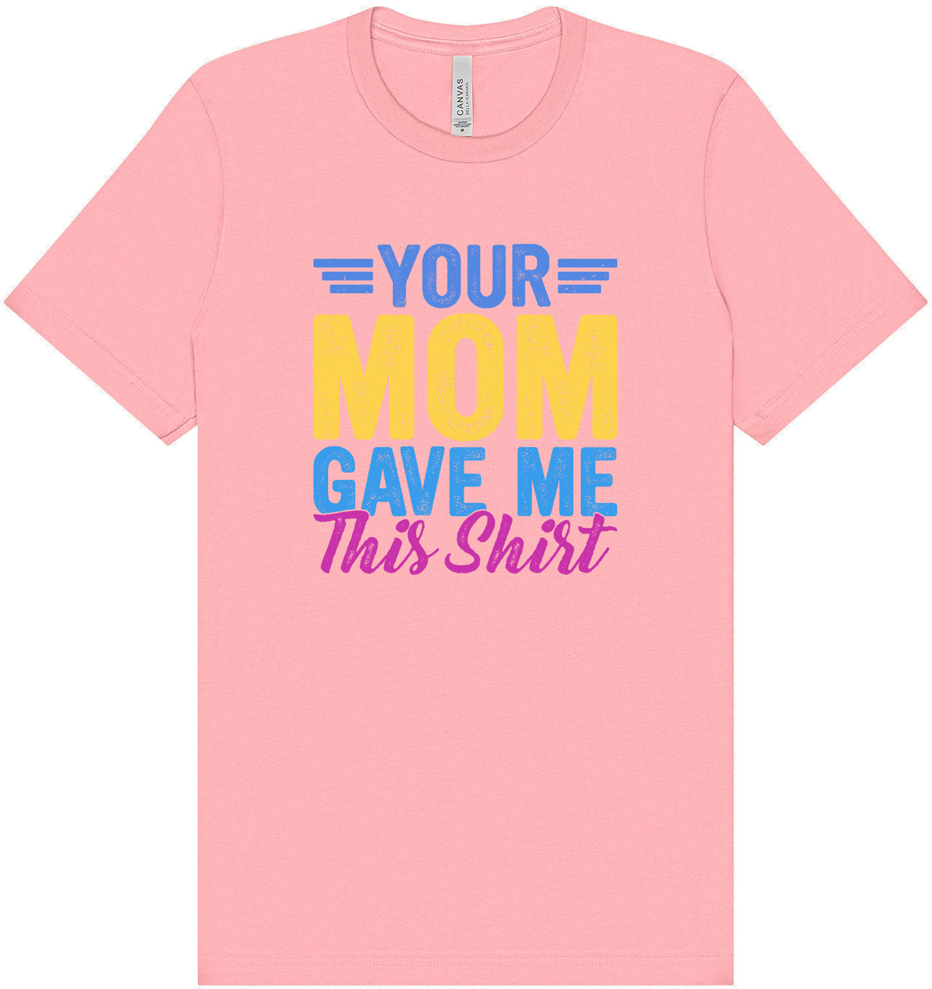 Your Mom Gave Me This Shirt Adult Bella Canvas Shirt