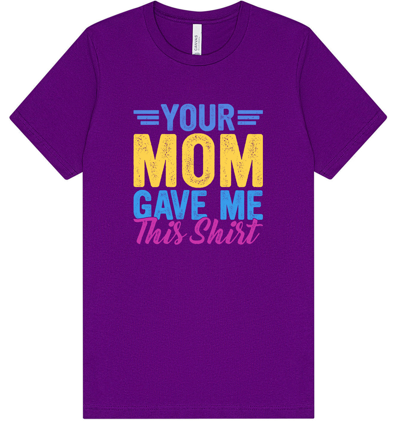 Your Mom Gave Me This Shirt Adult Bella Canvas Shirt