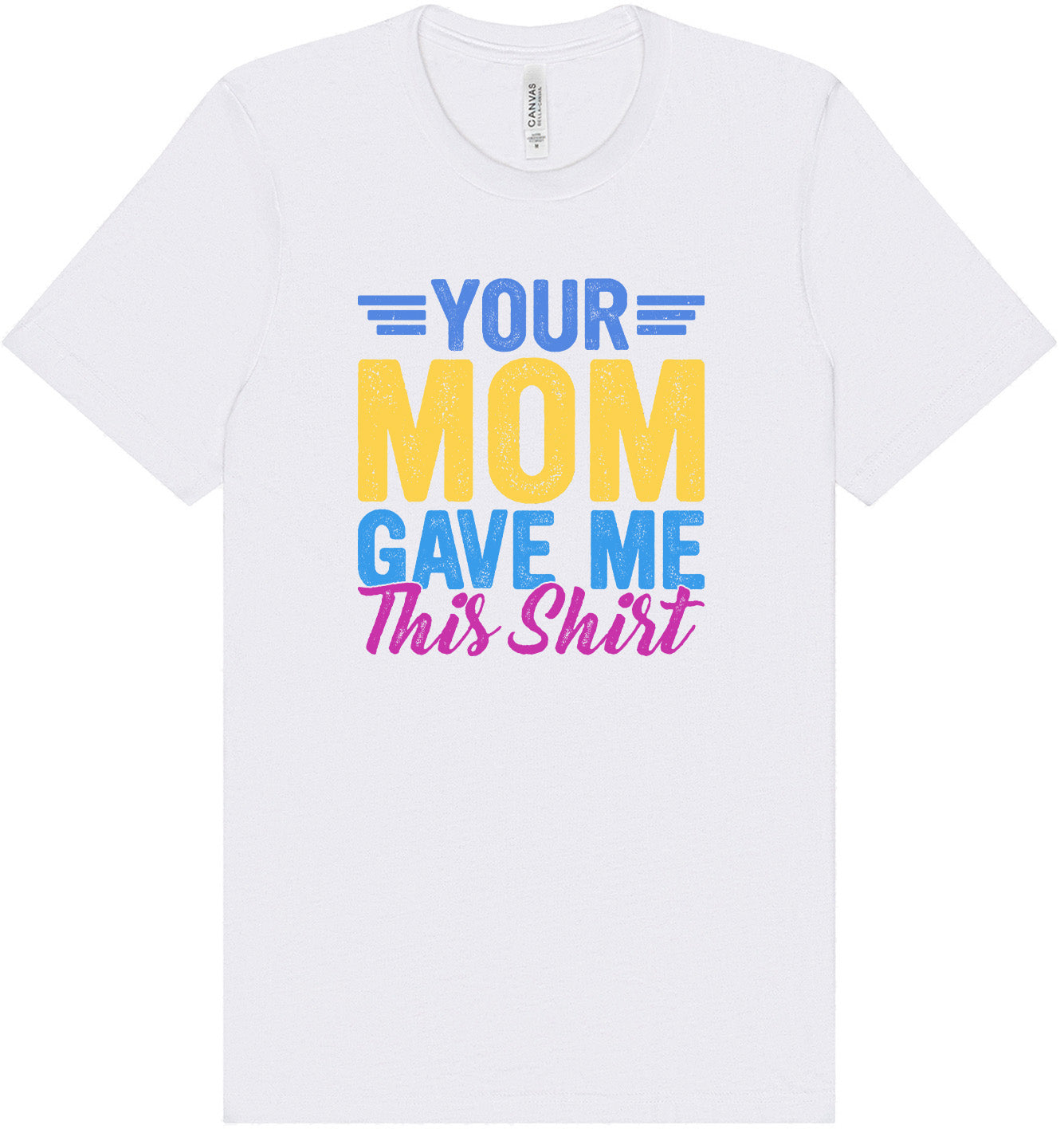 Your Mom Gave Me This Shirt Adult Bella Canvas Shirt