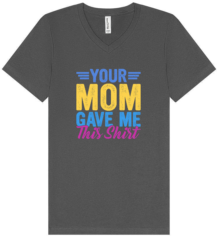 Your Mom Gave Me This Shirt Unisex V-Neck Shirt