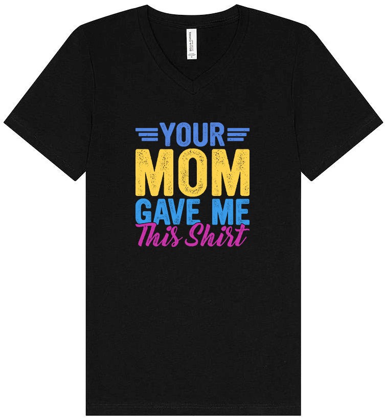 Your Mom Gave Me This Shirt Unisex V-Neck Shirt