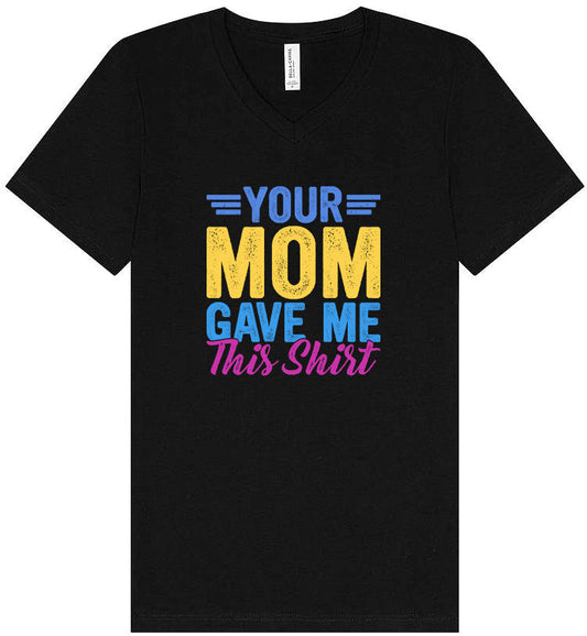 Your Mom Gave Me This Shirt Unisex V-Neck Shirt
