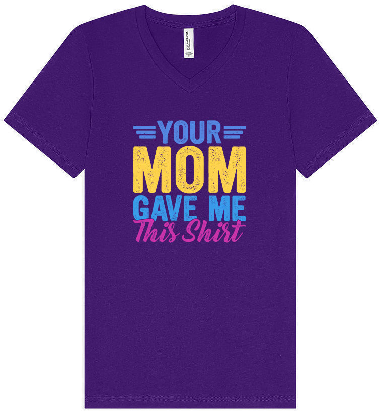 Your Mom Gave Me This Shirt Unisex V-Neck Shirt