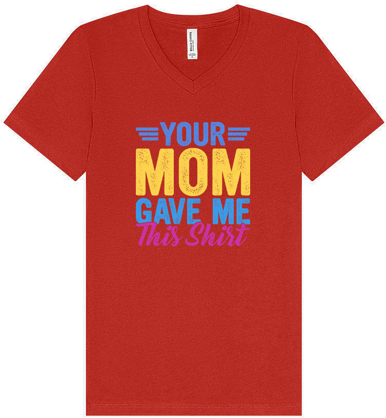 Your Mom Gave Me This Shirt Unisex V-Neck Shirt