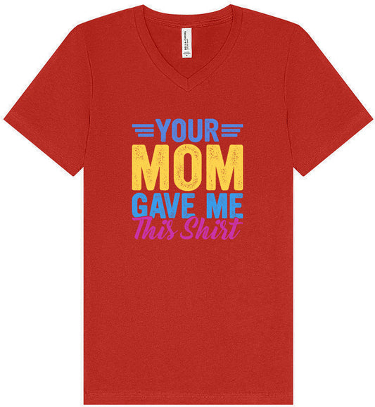 Your Mom Gave Me This Shirt Unisex V-Neck Shirt