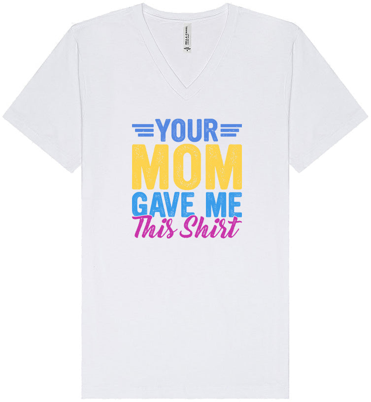 Your Mom Gave Me This Shirt Unisex V-Neck Shirt