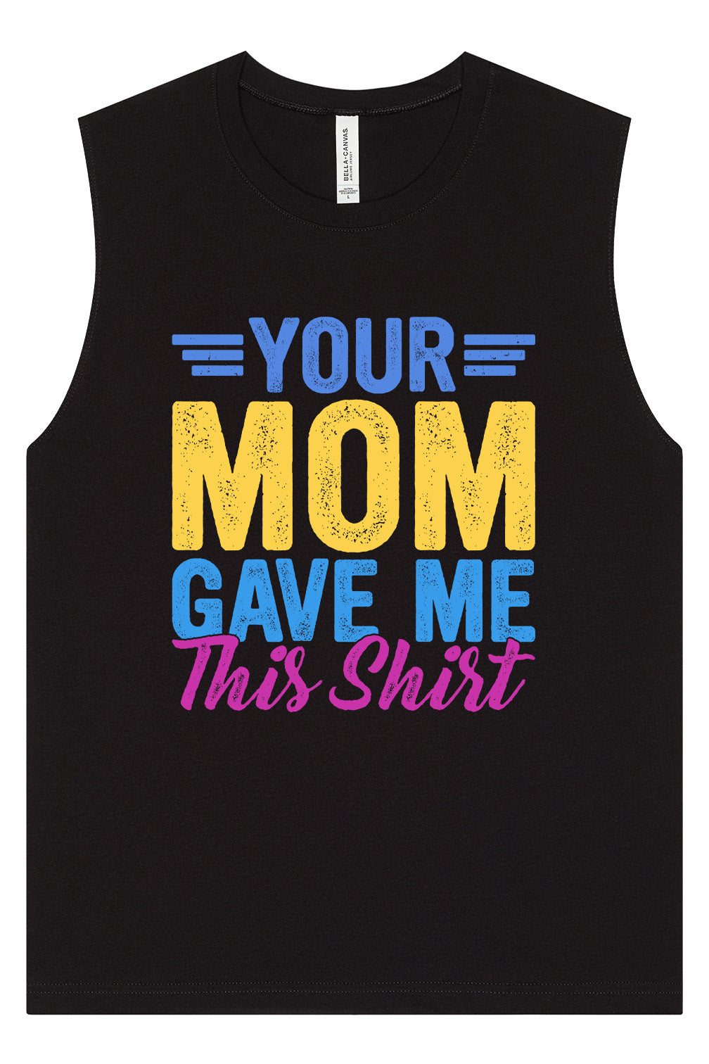 Your Mom Gave Me This Shirt Muscle Tank