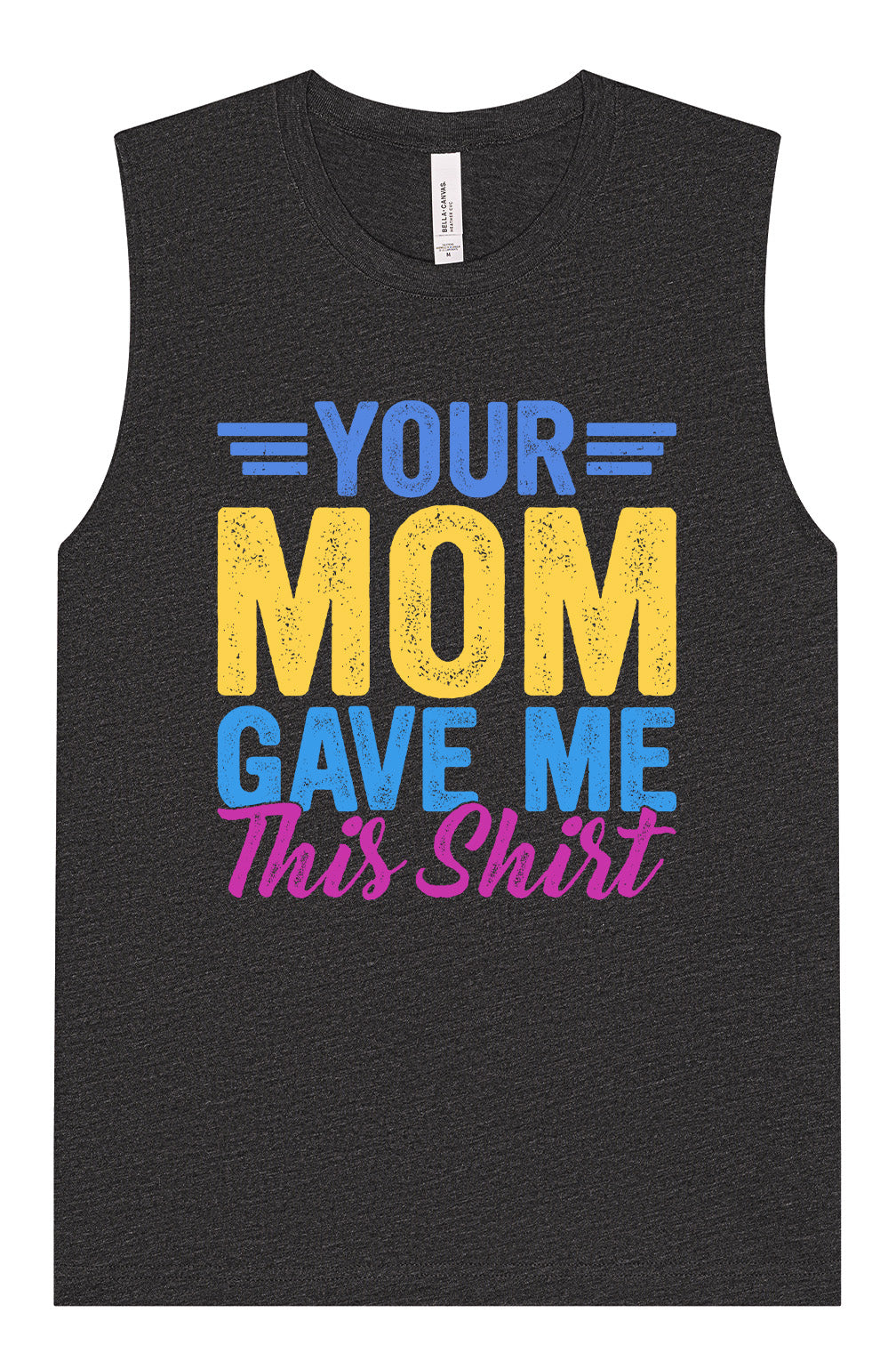 Your Mom Gave Me This Shirt Muscle Tank