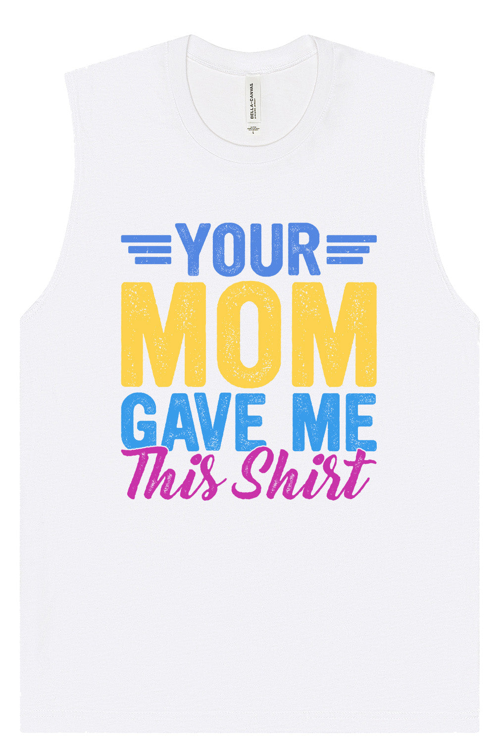 Your Mom Gave Me This Shirt Muscle Tank