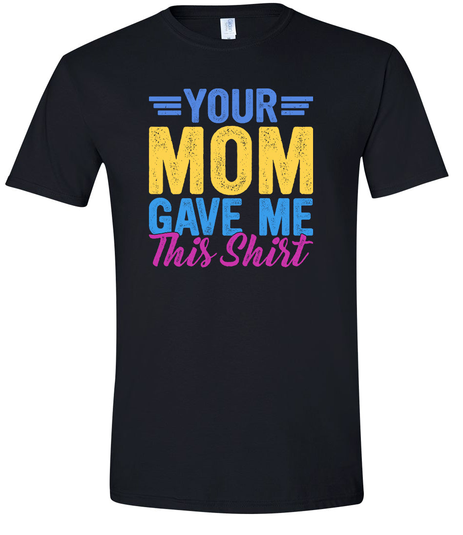Your Mom Gave Me This Shirt Adult Gildan Soft Shirt
