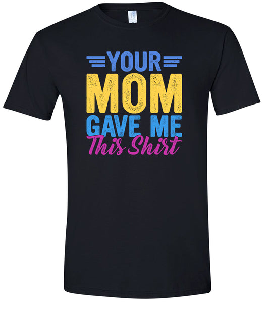 Your Mom Gave Me This Shirt Adult Gildan Soft Shirt
