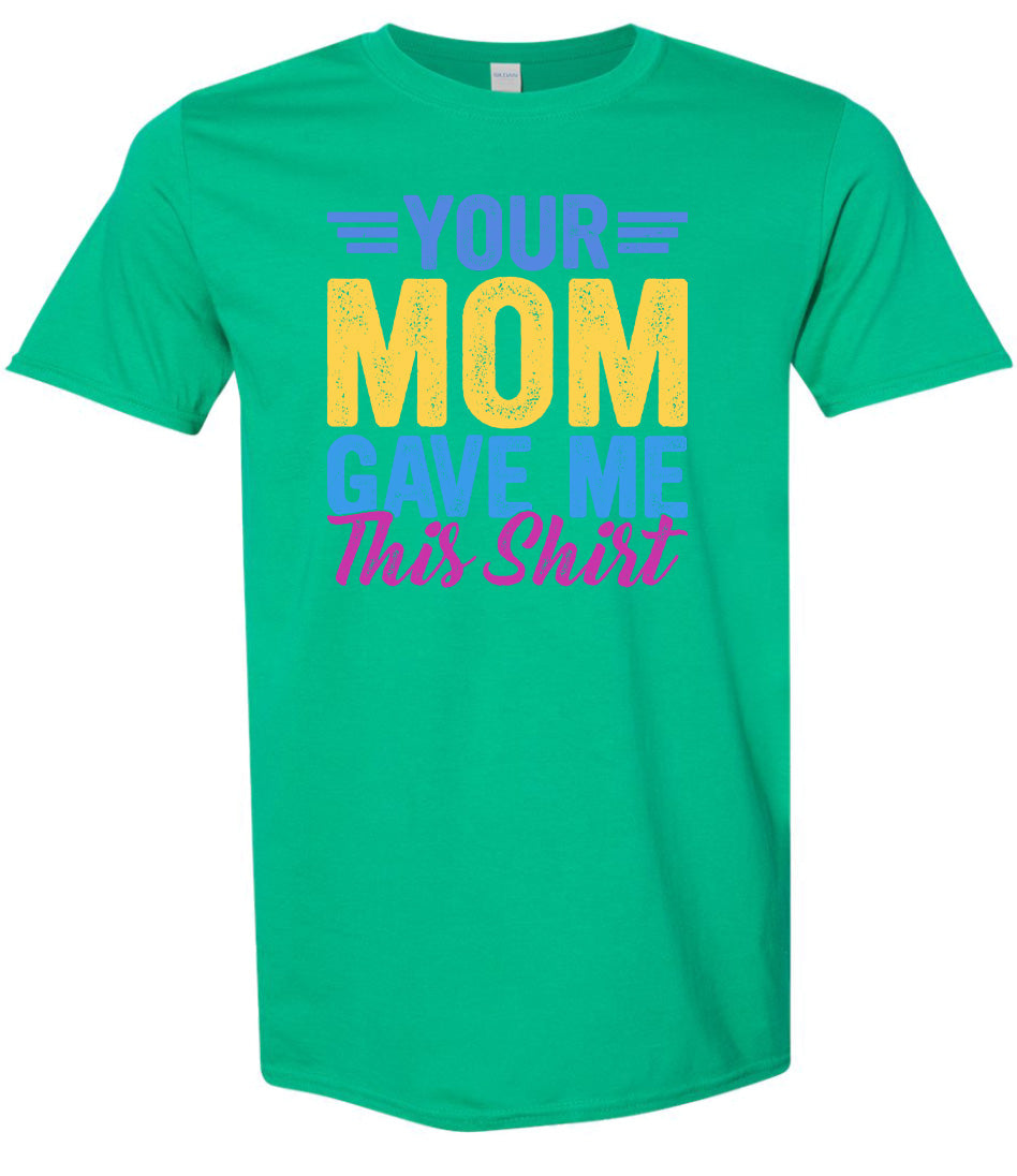 Your Mom Gave Me This Shirt Adult Gildan Soft Shirt