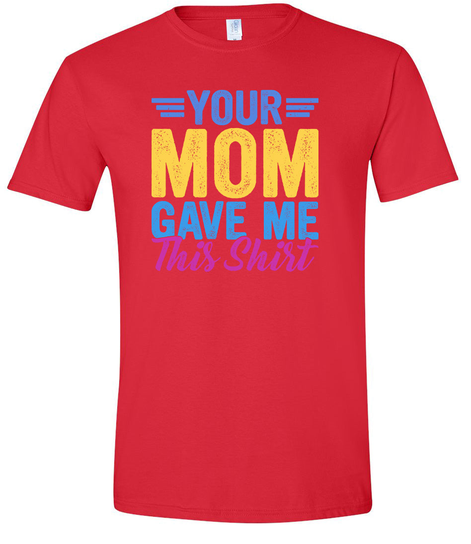 Your Mom Gave Me This Shirt Adult Gildan Soft Shirt