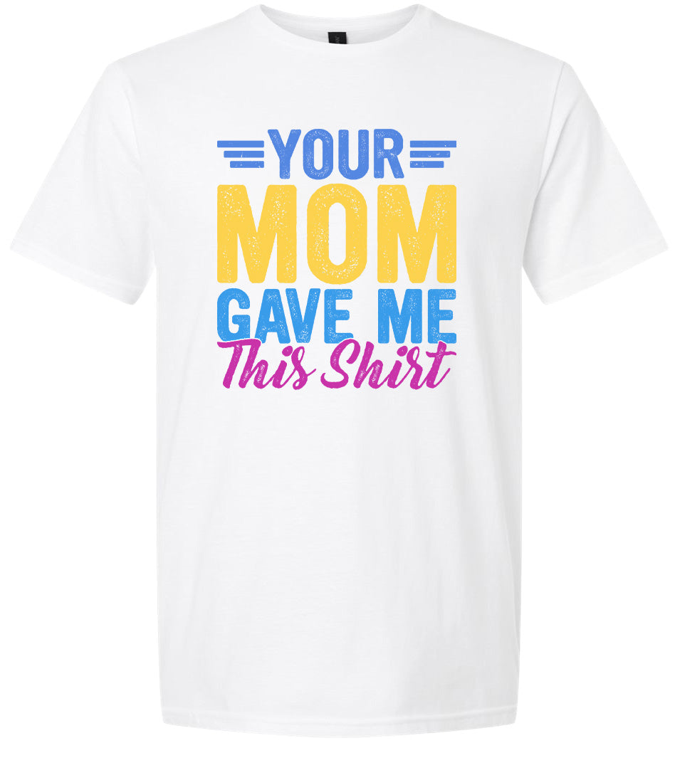 Your Mom Gave Me This Shirt Adult Gildan Soft Shirt