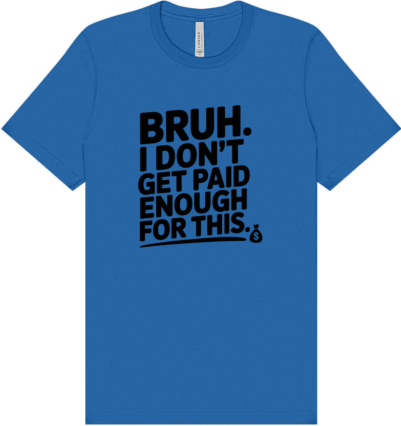 Bruh I Don't Get Paid Enough Adult Bella Canvas Shirt