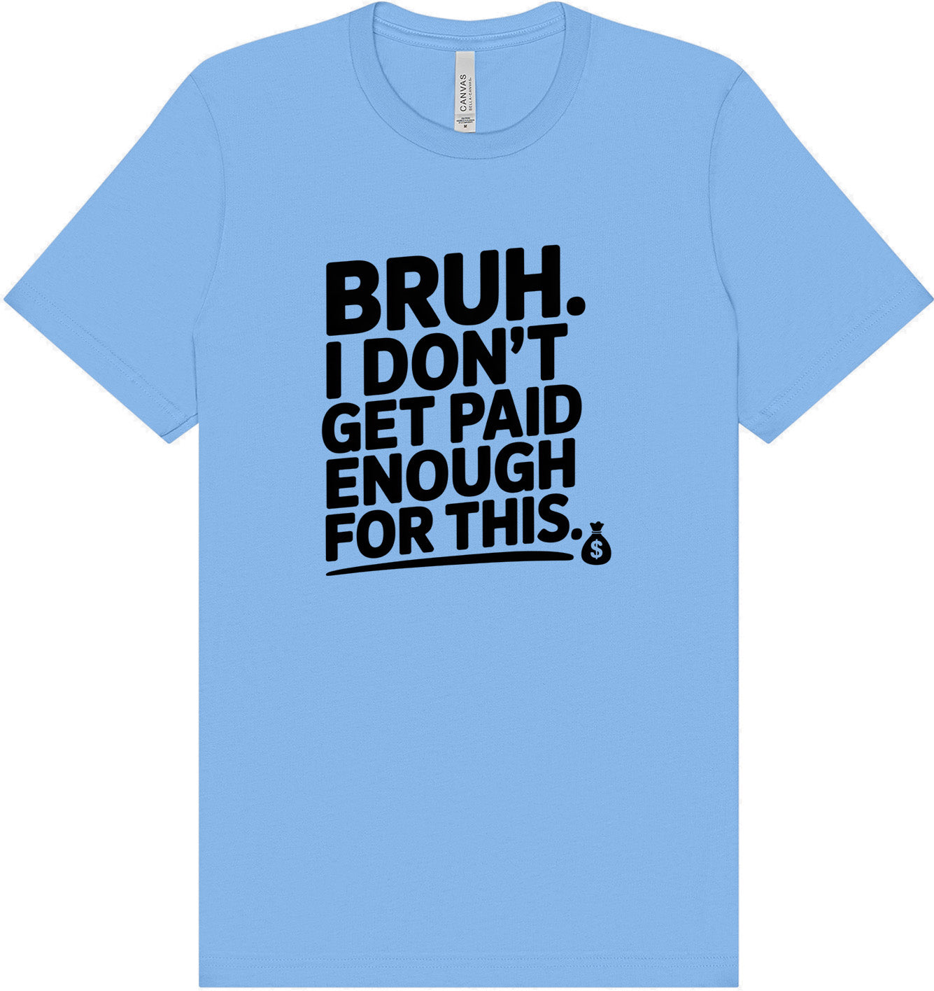 Bruh I Don't Get Paid Enough Adult Bella Canvas Shirt