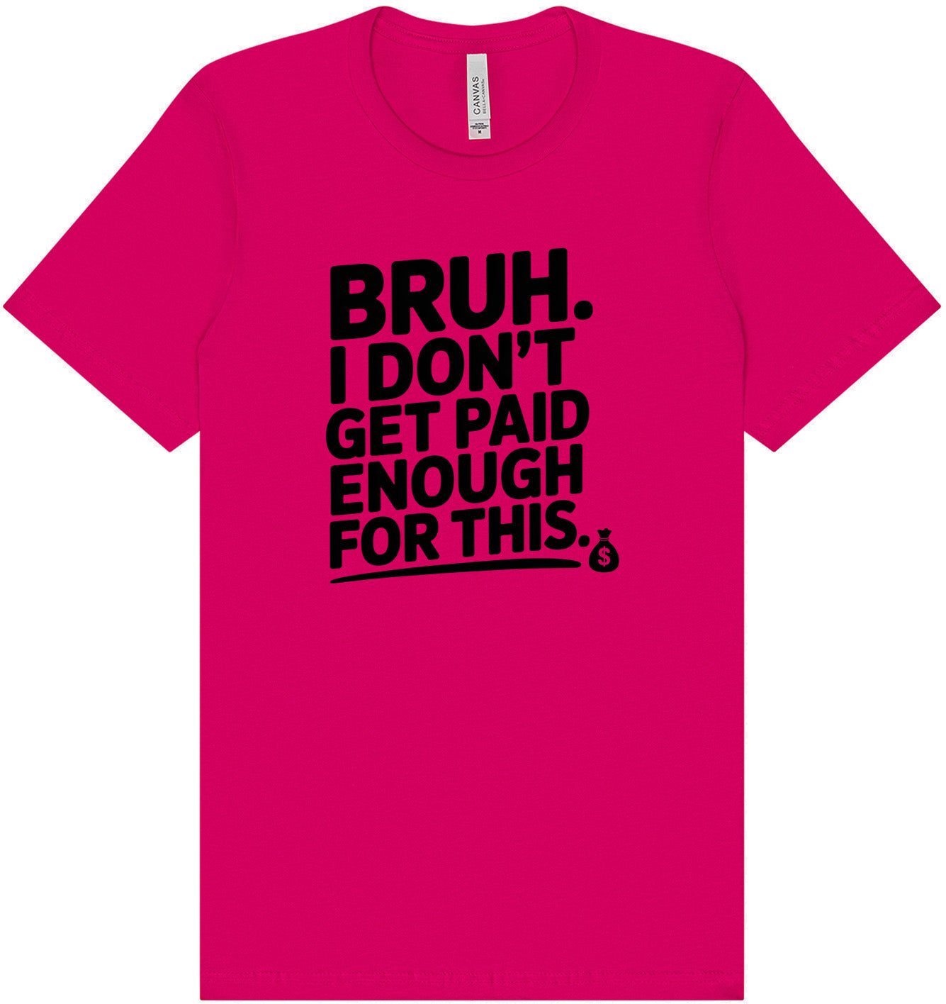 Bruh I Don't Get Paid Enough Adult Bella Canvas Shirt