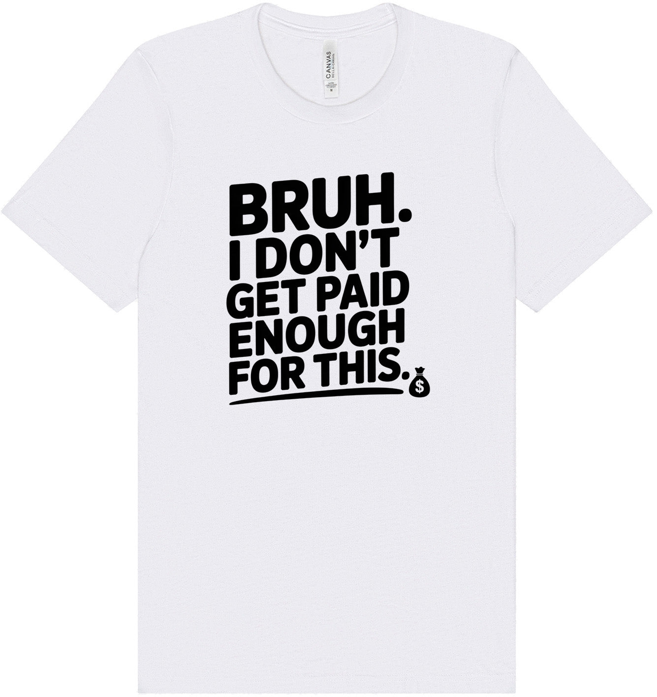Bruh I Don't Get Paid Enough Adult Bella Canvas Shirt