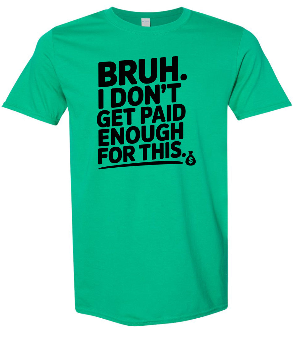 Bruh I Don't Get Paid Enough Adult Gildan Soft Shirt