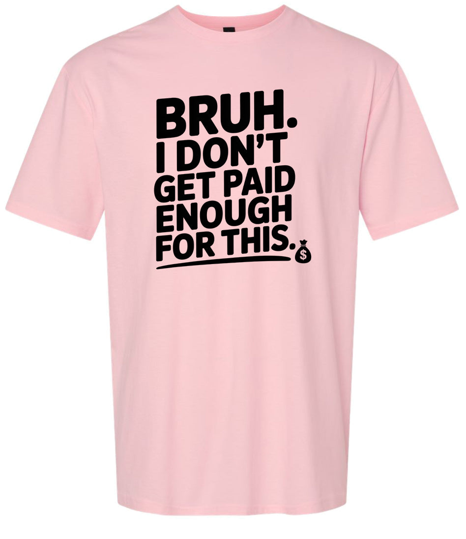 Bruh I Don't Get Paid Enough Adult Gildan Soft Shirt