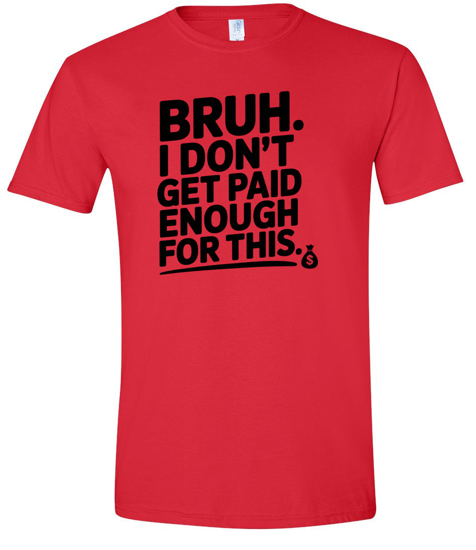 Bruh I Don't Get Paid Enough Adult Gildan Soft Shirt