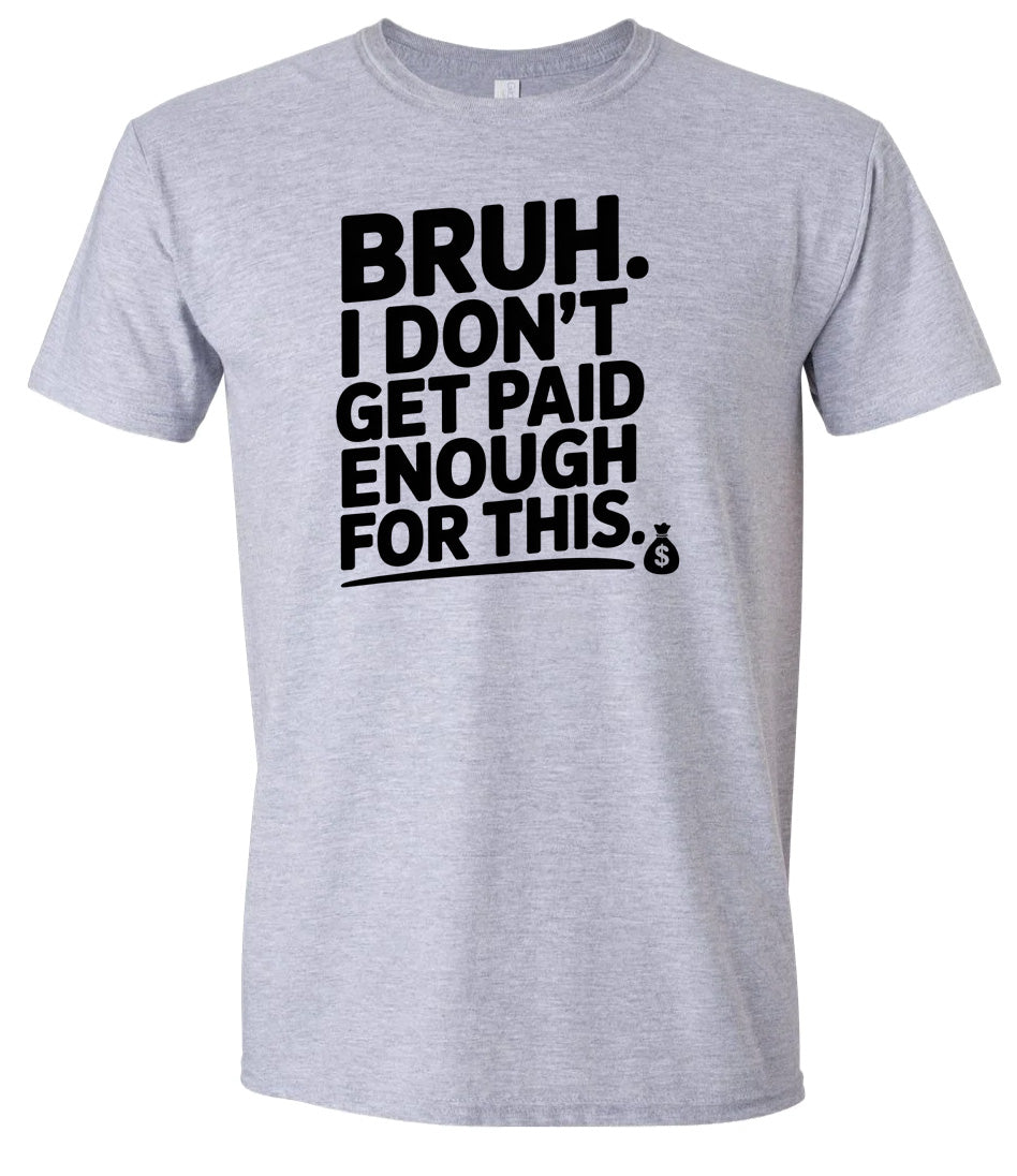 Bruh I Don't Get Paid Enough Adult Gildan Soft Shirt