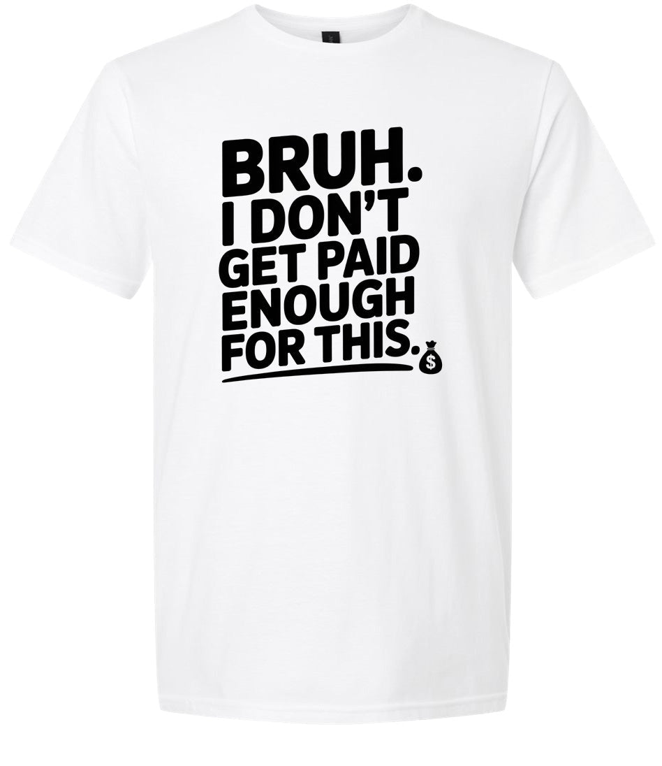 Bruh I Don't Get Paid Enough Adult Gildan Soft Shirt