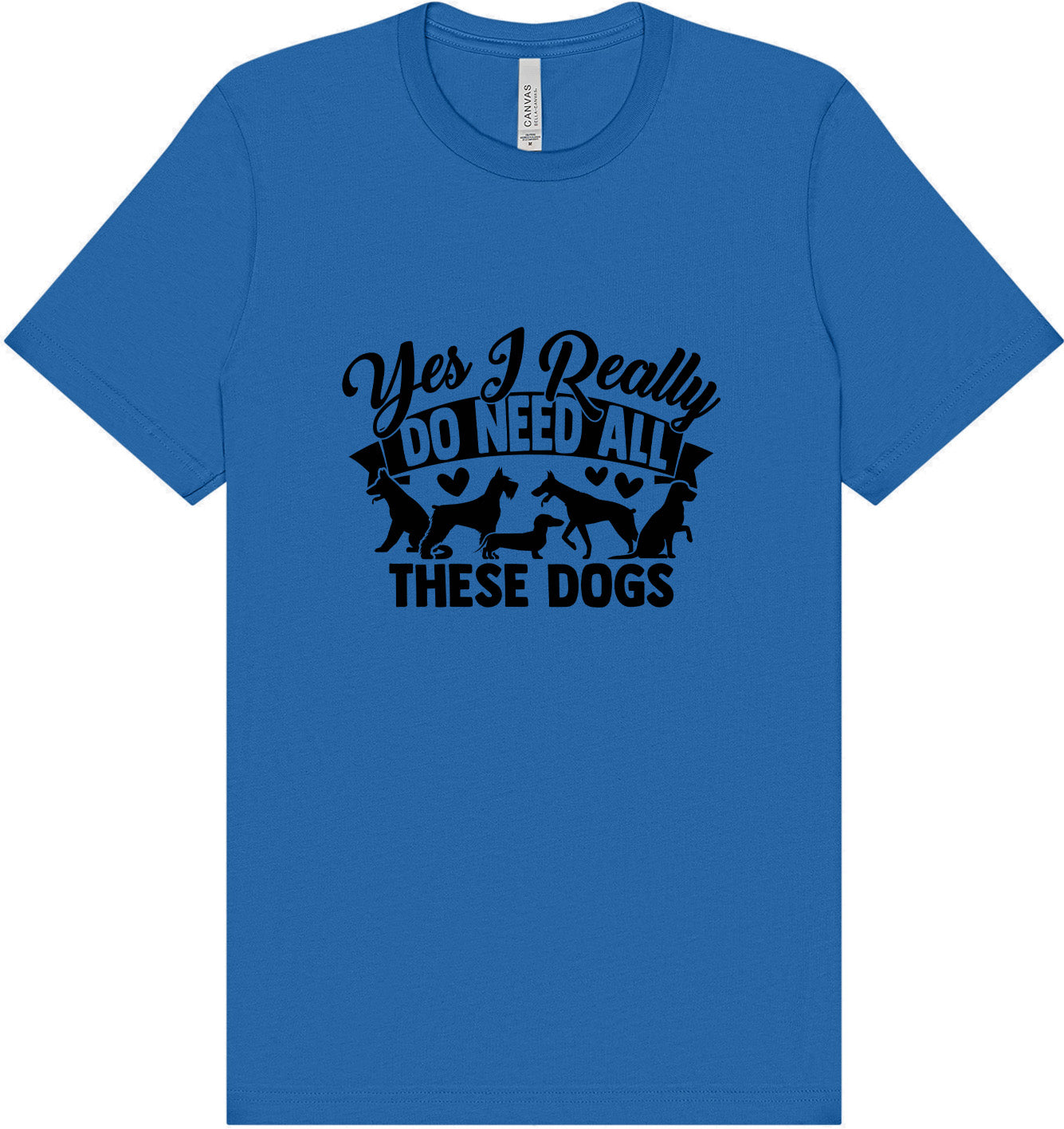 Really Do Need All These Dogs Adult Bella Canvas Shirt