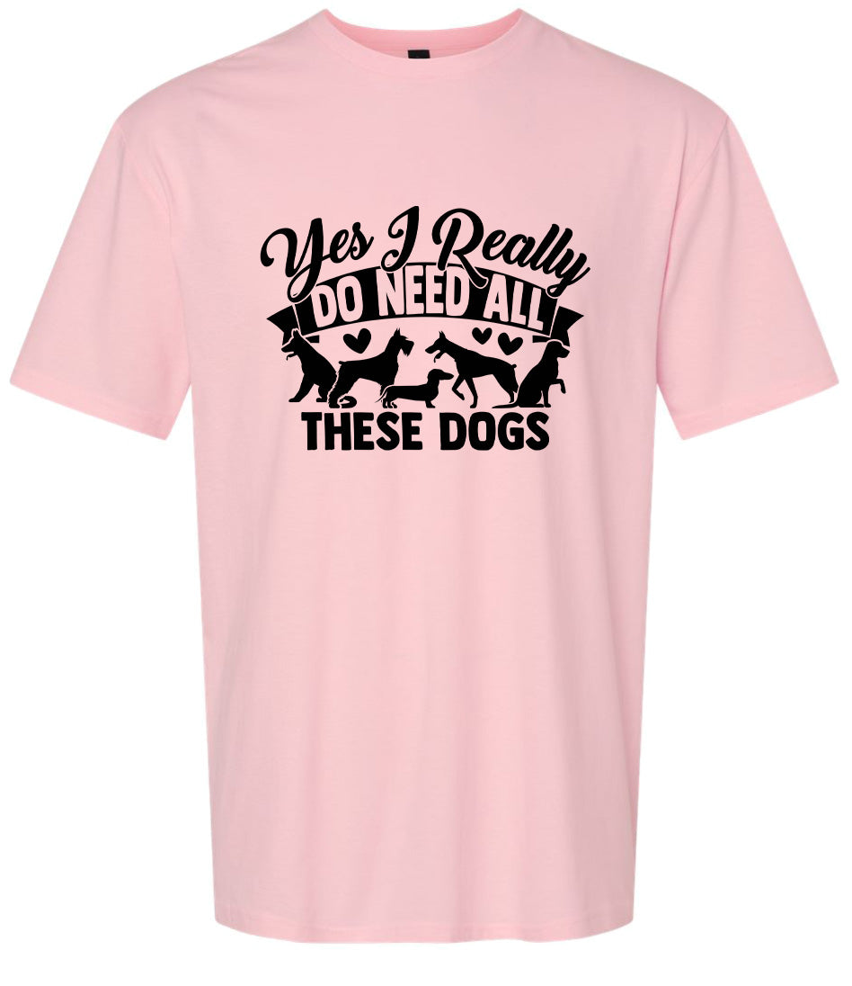 Really Do Need All These Dogs Adult Gildan Soft Shirt