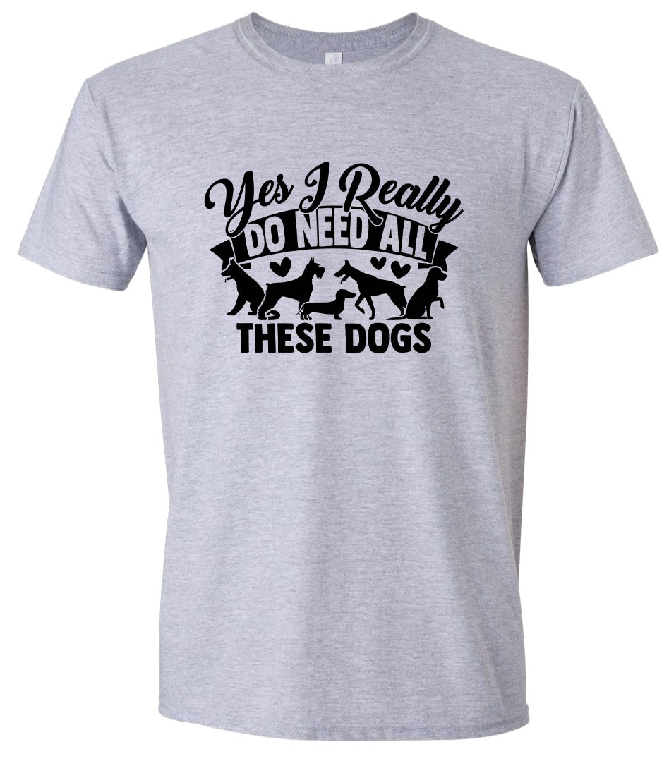 Really Do Need All These Dogs Adult Gildan Soft Shirt