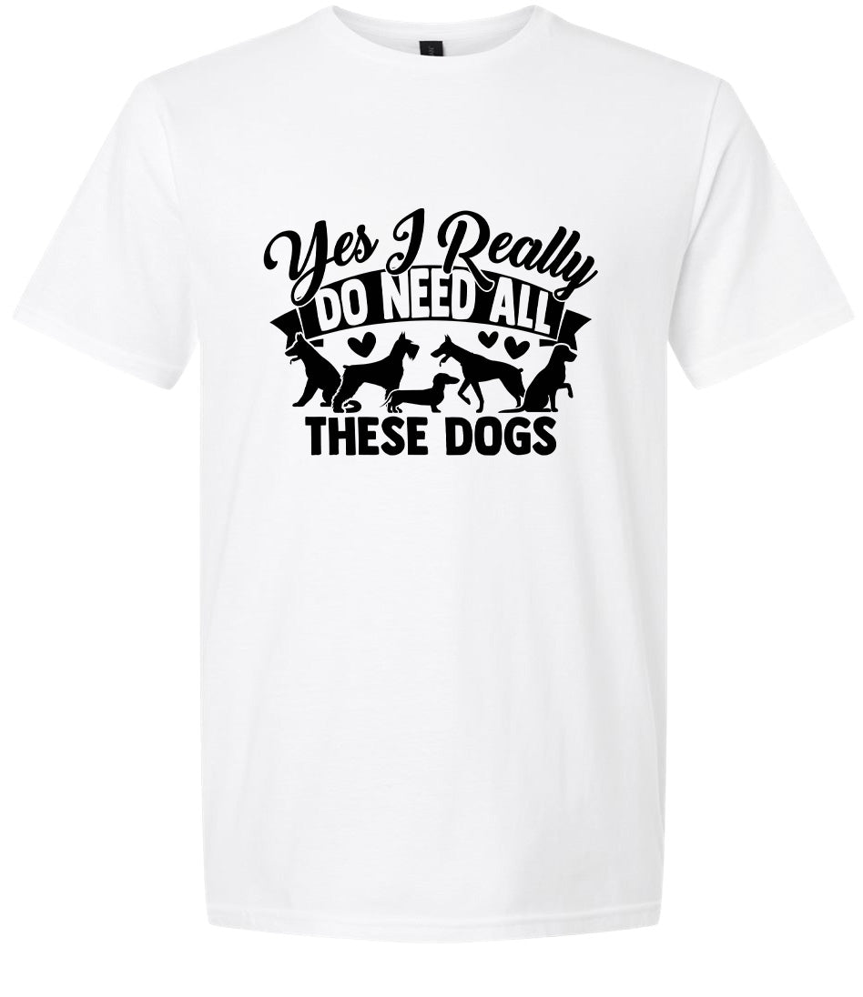 Really Do Need All These Dogs Adult Gildan Soft Shirt