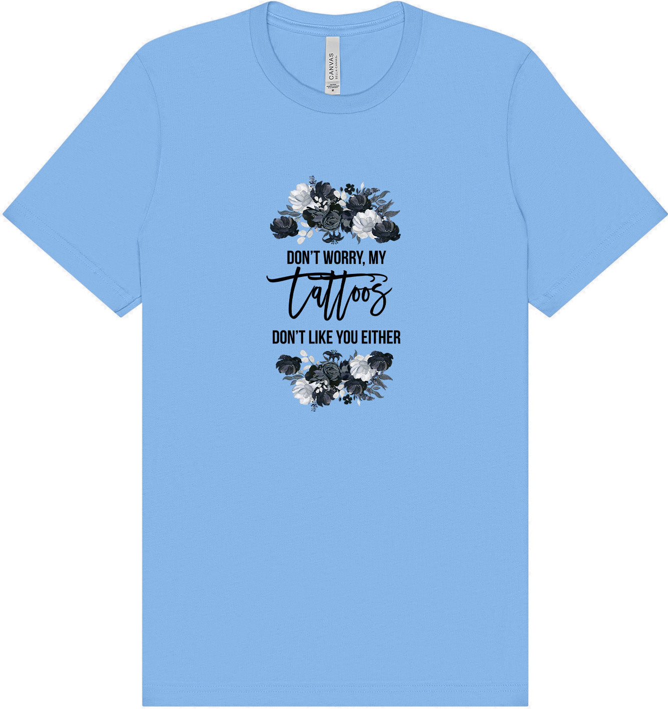 Tattoos Don't Like You Either Adult Bella Canvas Shirt