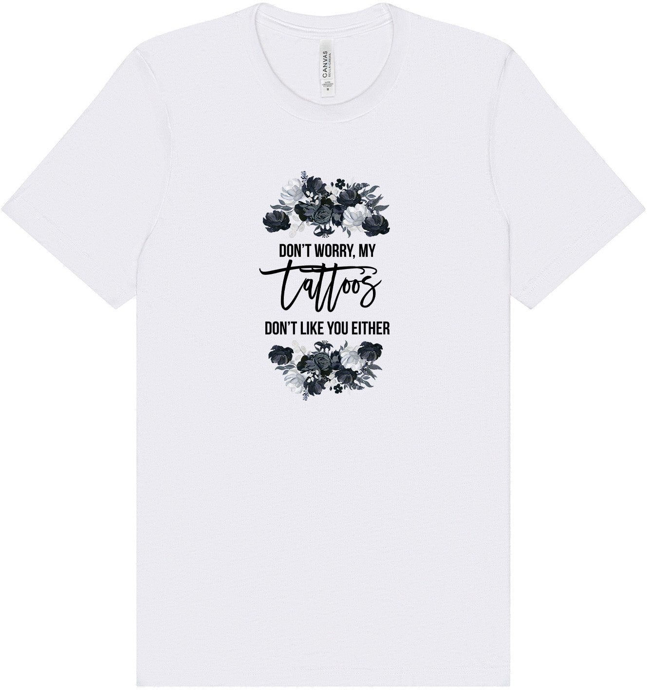 Tattoos Don't Like You Either Adult Bella Canvas Shirt