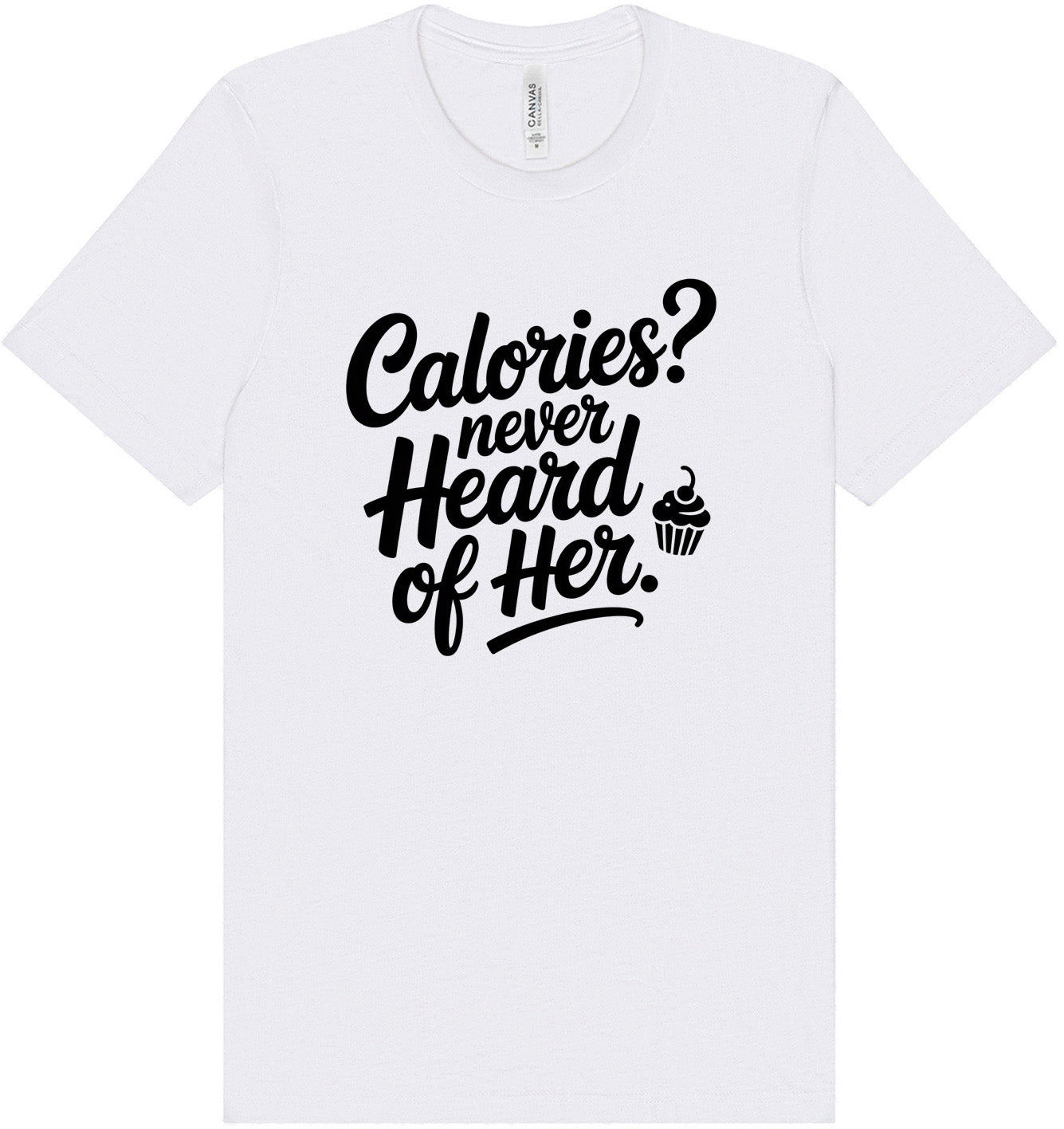 Calories Never Heard of Her Adult Bella Canvas Shirt